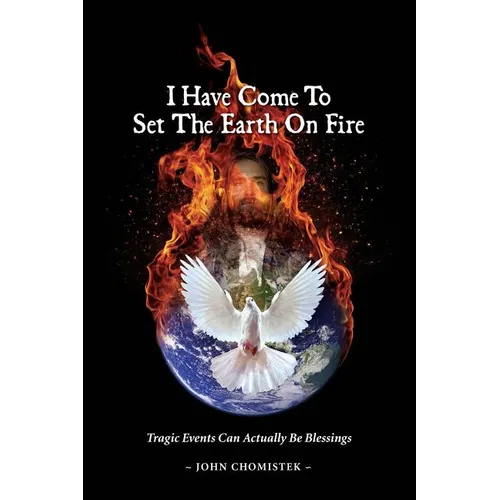 I Have Come To Set The Earth On Fire: Tragic Events Can Actually Be Blessings - Paperback