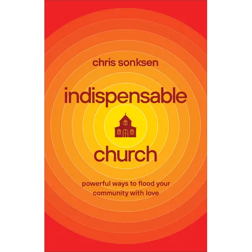 Indispensable Church: Powerful Ways to Flood Your Community with Love - Paperback