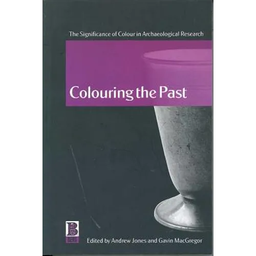 Colouring the Past: The Significance of Colour in Archaeological Research - Paperback