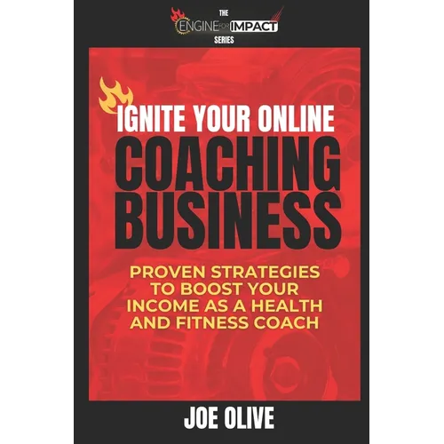 Ignite Your Online Coaching Business: Proven Strategies to Boost Your Income as a Health and Fitness Coach - Paperback