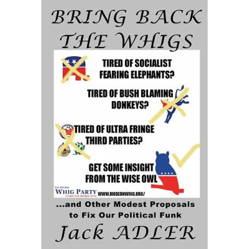 Bring Back The Whigs: ...and Other Modest Proposals to Fix Political Funk - Paperback