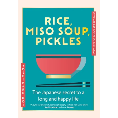 Rice, Miso Soup, Pickles: The Japanese Secret to a Long and Happy Life - Hardcover