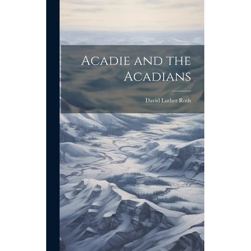 Acadie and the Acadians - Hardcover