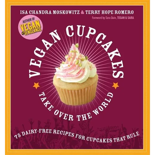 Vegan Cupcakes Take Over the World: 75 Dairy-Free Recipes for Cupcakes That Rule - Paperback