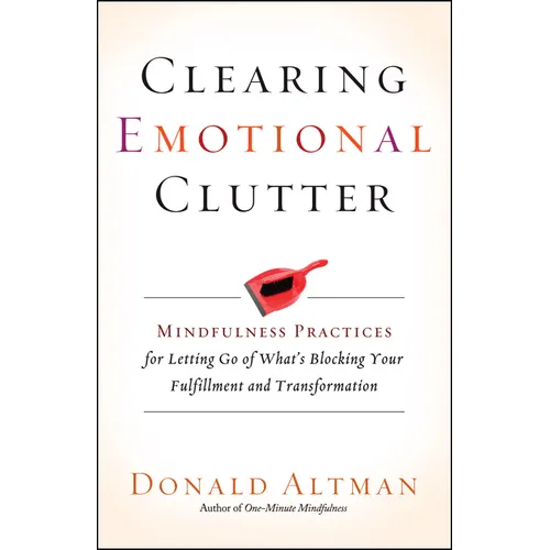 Clearing Emotional Clutter: Mindfulness Practices for Letting Go of What's Blocking Your Fulfillment and Transformation - Paperback