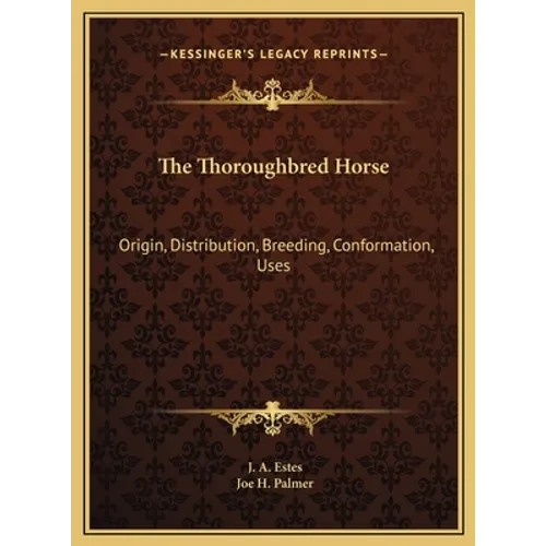 The Thoroughbred Horse: Origin, Distribution, Breeding, Conformation, Uses - Hardcover