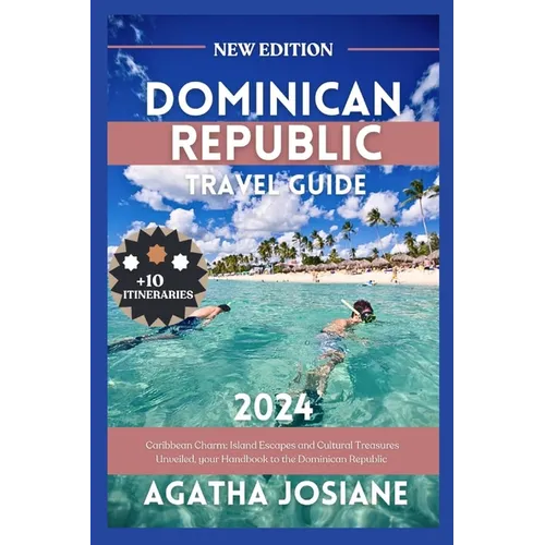 Dominican Republic 2024: Caribbean Charm: Island Escapes and Cultural Treasures Unveiled, your Handbook to the Dominican Republic - Paperback