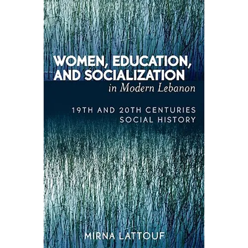 Women, Education, and Socialization in Modern Lebanon: 19th and 20th Centuries Social History - Paperback