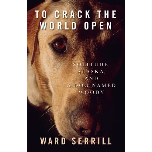 To Crack the World Open: Solitude, Alaska, and a Dog Named Woody - Paperback