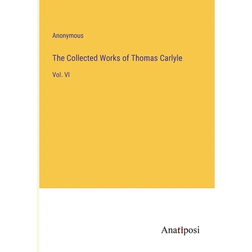 The Collected Works of Thomas Carlyle: Vol. VI - Paperback