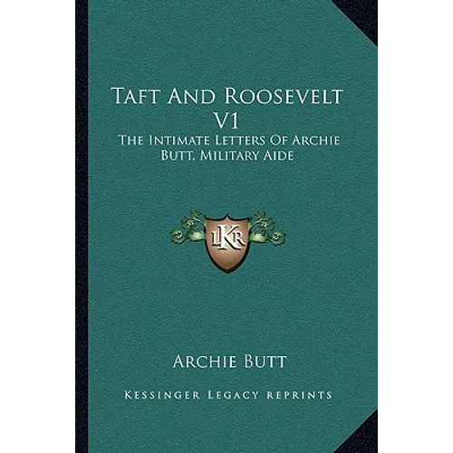 Taft And Roosevelt V1: The Intimate Letters Of Archie Butt, Military Aide - Paperback