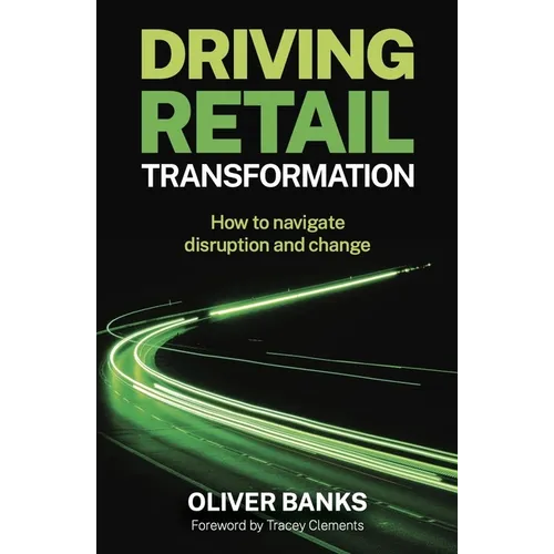 Driving Retail Transformation: How to Navigate Disruption and Change - Hardcover