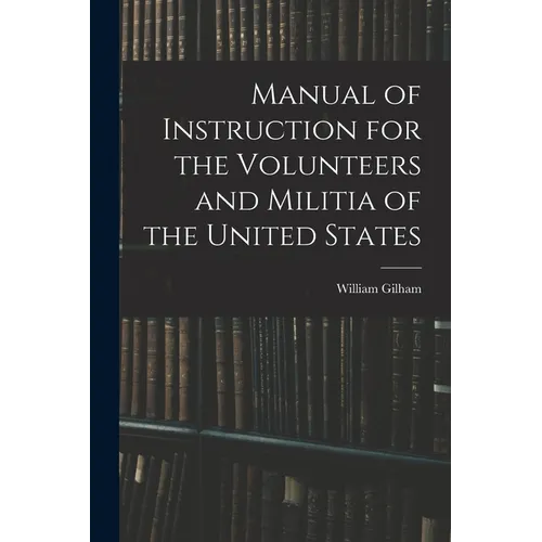 Manual of Instruction for the Volunteers and Militia of the United States - Paperback