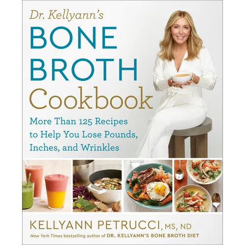 Dr. Kellyann's Bone Broth Cookbook: 125 Recipes to Help You Lose Pounds, Inches, and Wrinkles - Hardcover