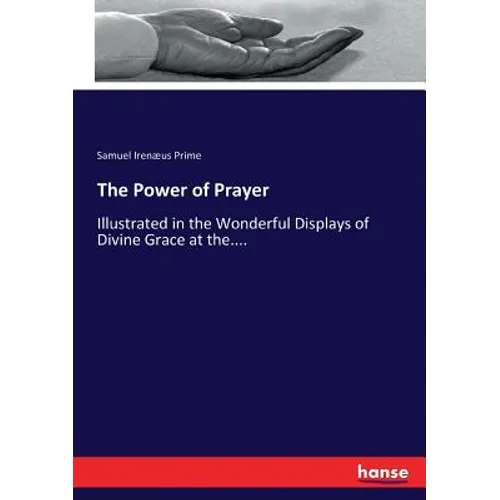 The Power of Prayer: Illustrated in the Wonderful Displays of Divine Grace at the.... - Paperback