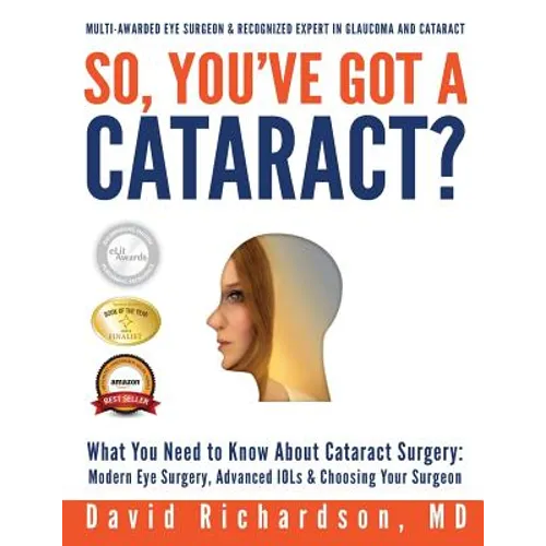 So You've Got A Cataract?: What You Need to Know About Cataract Surgery: A Patient's Guide to Modern Eye Surgery, Advanced Intraocular Lenses & C