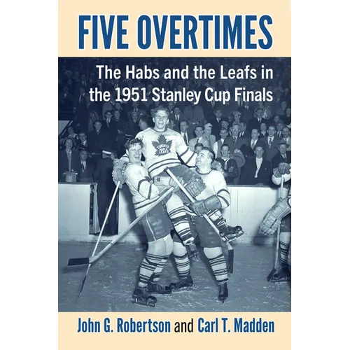 Five Overtimes: The Habs and the Leafs in the 1951 Stanley Cup Finals - Paperback