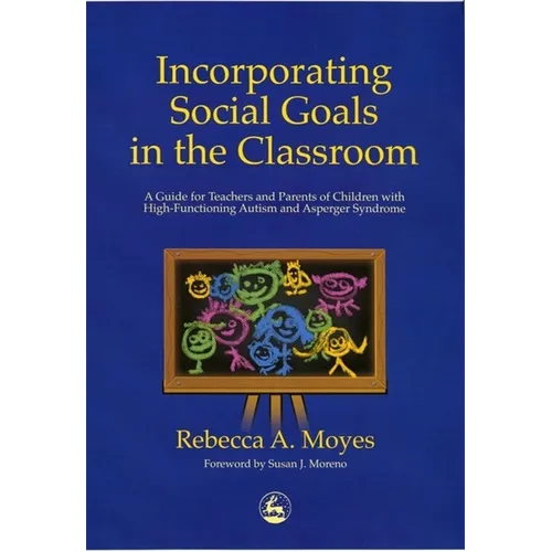 Incorporating Social Goals in the Classroom: A Guide for Teachers and Parents of Children W/ High-Functioning Autism/ Asperger Syndrome - Paperback
