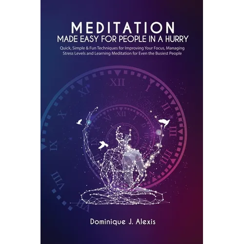 Meditation Made Easy For People In a Hurry: Quick, Simple & Fun Techniques for Improving Your Focus, Managing Stress Levels and Learning Meditation fo - Paperback