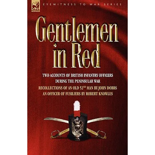 Gentlemen in Red: Two Accounts of British Infantry Officers During the Peninsular War--Recollections of an Old 52nd Man & an Officer of - Paperback