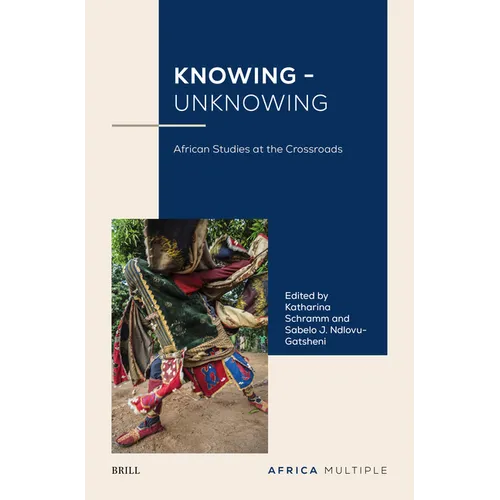 Knowing - Unknowing: African Studies at the Crossroads - Hardcover