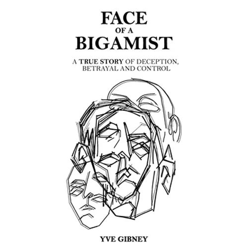 Face of a Bigamist: A True Story of Deception, Betrayal and Control - Paperback