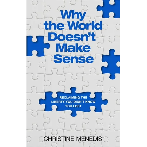 Why the World Doesn't Make Sense: Reclaiming the Liberty You Didn't Know You Lost - Hardcover