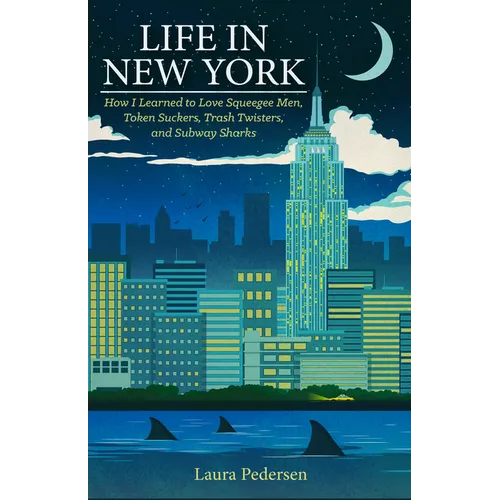 Life in New York: How I Learned to Love Squeegee Men, Token Suckers, Trash Twisters, and Subway Sharks - Paperback