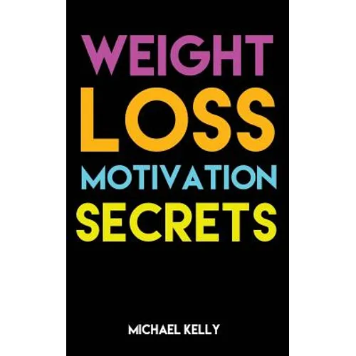 Weight Loss Motivation Secrets: 8 Powerful Tips to Lose Weight, Secrets to Live a Healthy Lifestyle, and Motivational Strategies That Work! - Paperback