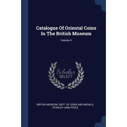 Catalogue Of Oriental Coins In The British Museum; Volume 4 - Paperback