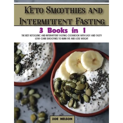 Keto Smoothies and Intermittent Fasting: The Best Ketogenic and Intermittent Fasting Cookbook With Easy and Tasty Low-Carb Smoothies To Burn Fat and L - Paperback