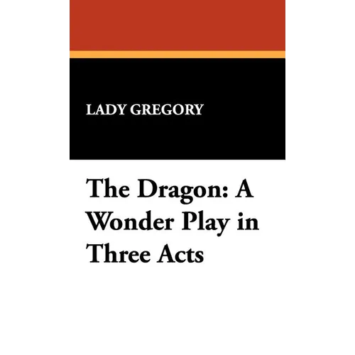 The Dragon: A Wonder Play in Three Acts - Hardcover