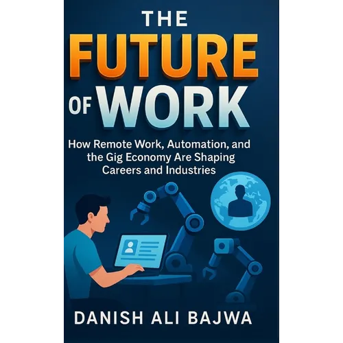 The Future of Work: How Remote Work Automation and the Gig Economy Are Shaping Careers and Industries - Hardcover