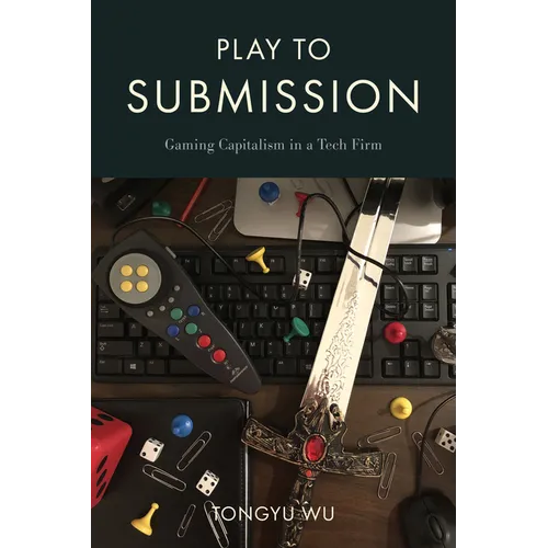 Play to Submission: Gaming Capitalism in a Tech Firm - Hardcover