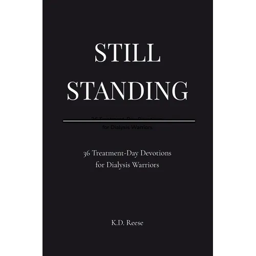 Still Standing: 36 Treatment-Day Devotions for Dialysis Warriors: 36: 36 Treatment-Day Devotions for Dialysis Warriors: 36 Treatment-Day Devotions for - Paperback