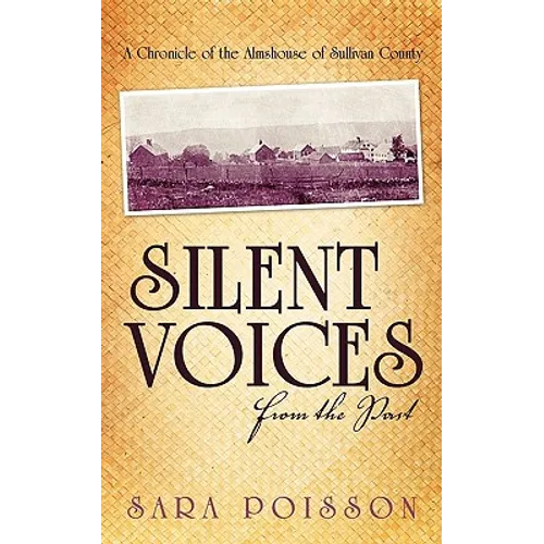 Silent Voices From the Past: A Chronicle of the Almshouse of Sullivan County - Paperback