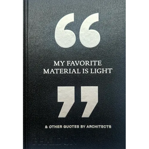 My Favorite Material Is Light: & Other Quotes by Architects - Hardcover
