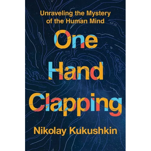 One Hand Clapping: Unraveling the Mystery of the Human Mind - Hardcover