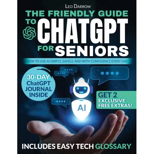The Friendly Guide to ChatGPT for Seniors: How to Use AI Simply, Safely, and with Confidence Every Day - Paperback