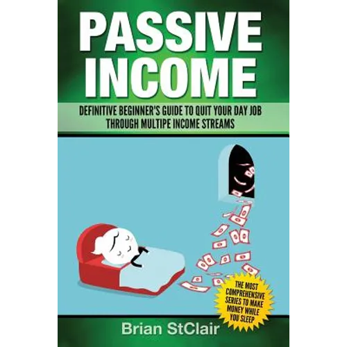 Passive Income: Definitive Beginner's Guide to Quit Your Day Job Through Multiple Income Streams - Paperback