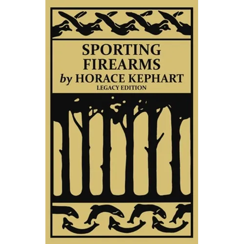 Sporting Firearms (Legacy Edition): A Classic Handbook on Hunting Tools, Marksmanship, and Essential Equipment for the Field