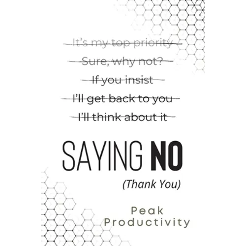 Saying No (Thank You): Learn the Essential High Performance Skill, Stop People Pleasing and Live Life On Your Own Terms Without Feeling Guilt - Paperback