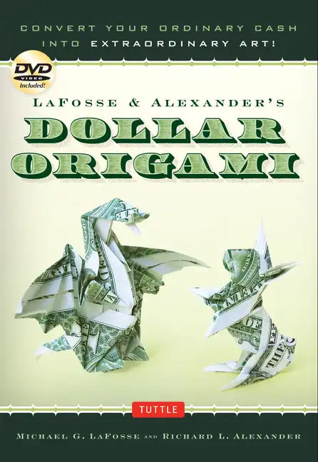 Lafosse & Alexander's Dollar Origami: Convert Your Ordinary Cash Into Extraordinary Art!: Origami Book with 48 Origami Paper Dollars, 20 Projects and - Spiral