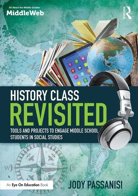 History Class Revisited: Tools and Projects to Engage Middle School Students in Social Studies - Paperback