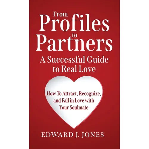 From Profiles to Partners A Successful Guide to Real Love How to Attract, Recognize and Fall in Love with Your Soulmate - Hardcover
