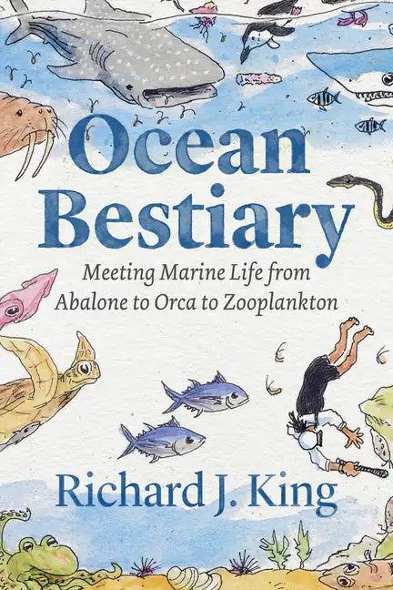 Ocean Bestiary: Meeting Marine Life from Abalone to Orca to Zooplankton - Hardcover