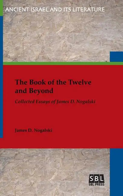 The Book of the Twelve and Beyond: Collected Essays of James D. Nogalski - Hardcover