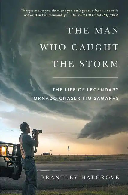 The Man Who Caught the Storm: The Life of Legendary Tornado Chaser Tim Samaras - Paperback