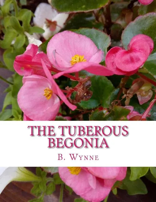 The Tuberous Begonia: Its History and Cultivation - Paperback