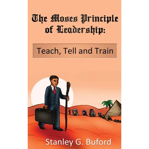 The Moses Principle of Leadership: Teach Tell and Train - Hardcover